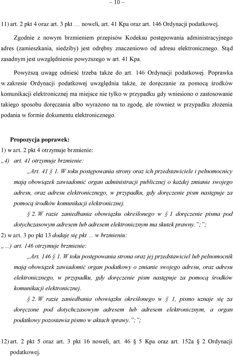 Stąd zasadnym jest uwzględnienie powyższego w art. 41 Kpa. Powyższą uwagę odnieść trzeba także do art. 146 Ordynacji podatkowej.