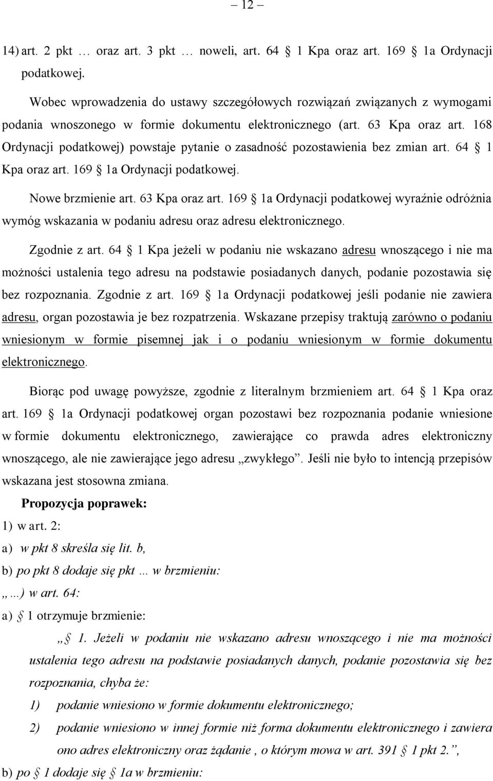 168 Ordynacji podatkowej) powstaje pytanie o zasadność pozostawienia bez zmian art. 64 1 Kpa oraz art. 169 1a Ordynacji podatkowej. Nowe brzmienie art. 63 Kpa oraz art.