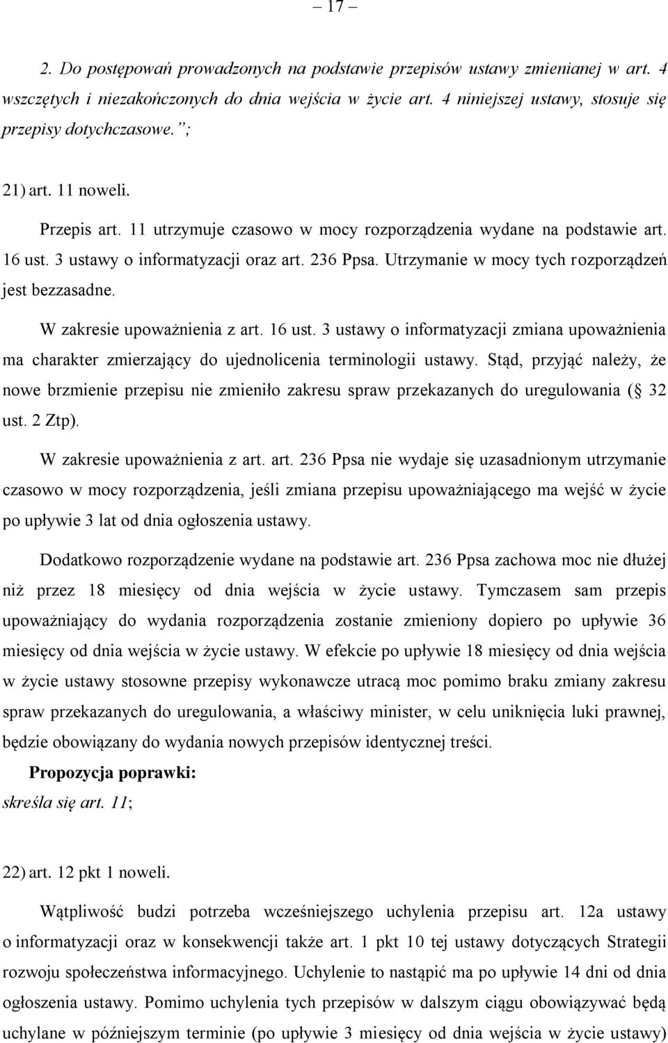 Utrzymanie w mocy tych rozporządzeń jest bezzasadne. W zakresie upoważnienia z art. 16 ust. 3 ustawy o informatyzacji zmiana upoważnienia ma charakter zmierzający do ujednolicenia terminologii ustawy.