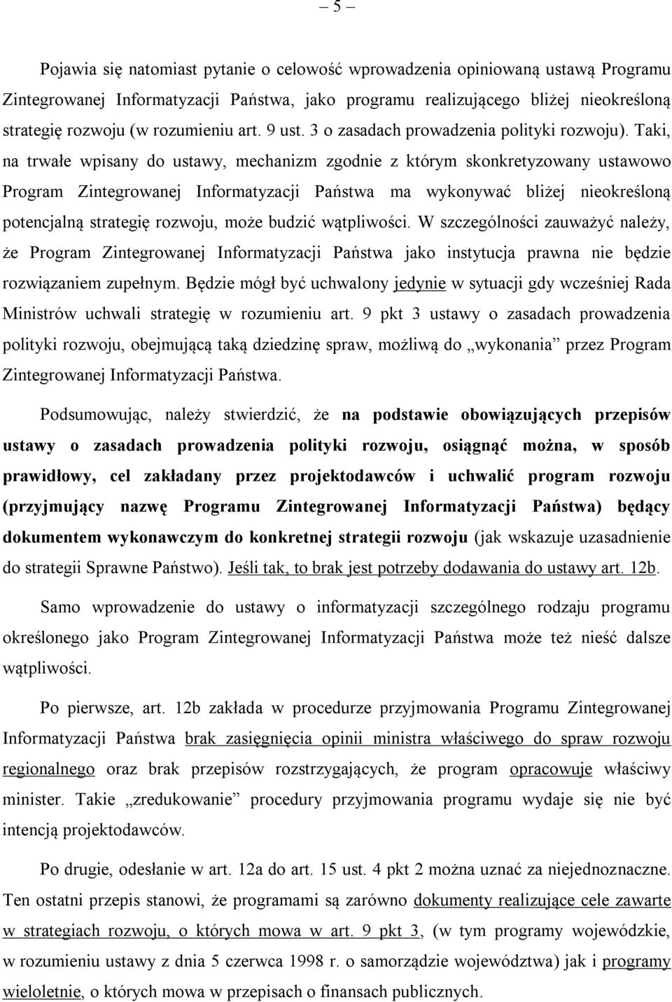 Taki, na trwałe wpisany do ustawy, mechanizm zgodnie z którym skonkretyzowany ustawowo Program Zintegrowanej Informatyzacji Państwa ma wykonywać bliżej nieokreśloną potencjalną strategię rozwoju,