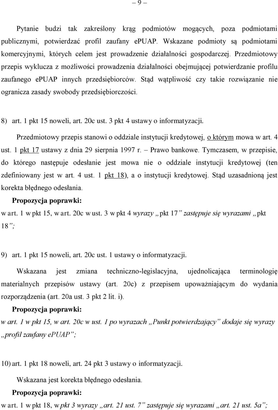 Przedmiotowy przepis wyklucza z możliwości prowadzenia działalności obejmującej potwierdzanie profilu zaufanego epuap innych przedsiębiorców.