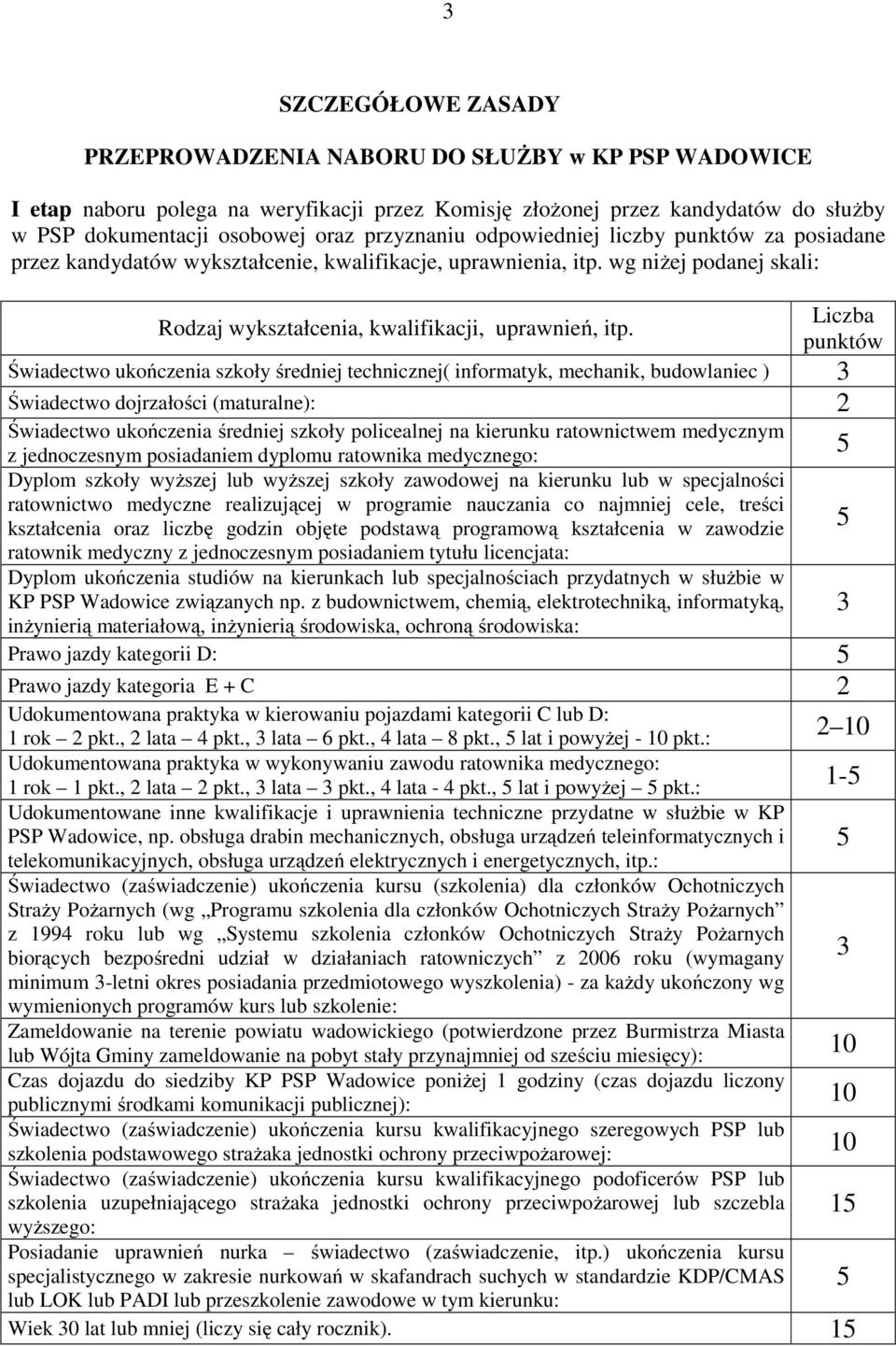 Liczba punktów Świadectwo ukończenia szkoły średniej technicznej( informatyk, mechanik, budowlaniec ) 3 Świadectwo dojrzałości (maturalne): 2 Świadectwo ukończenia średniej szkoły policealnej na