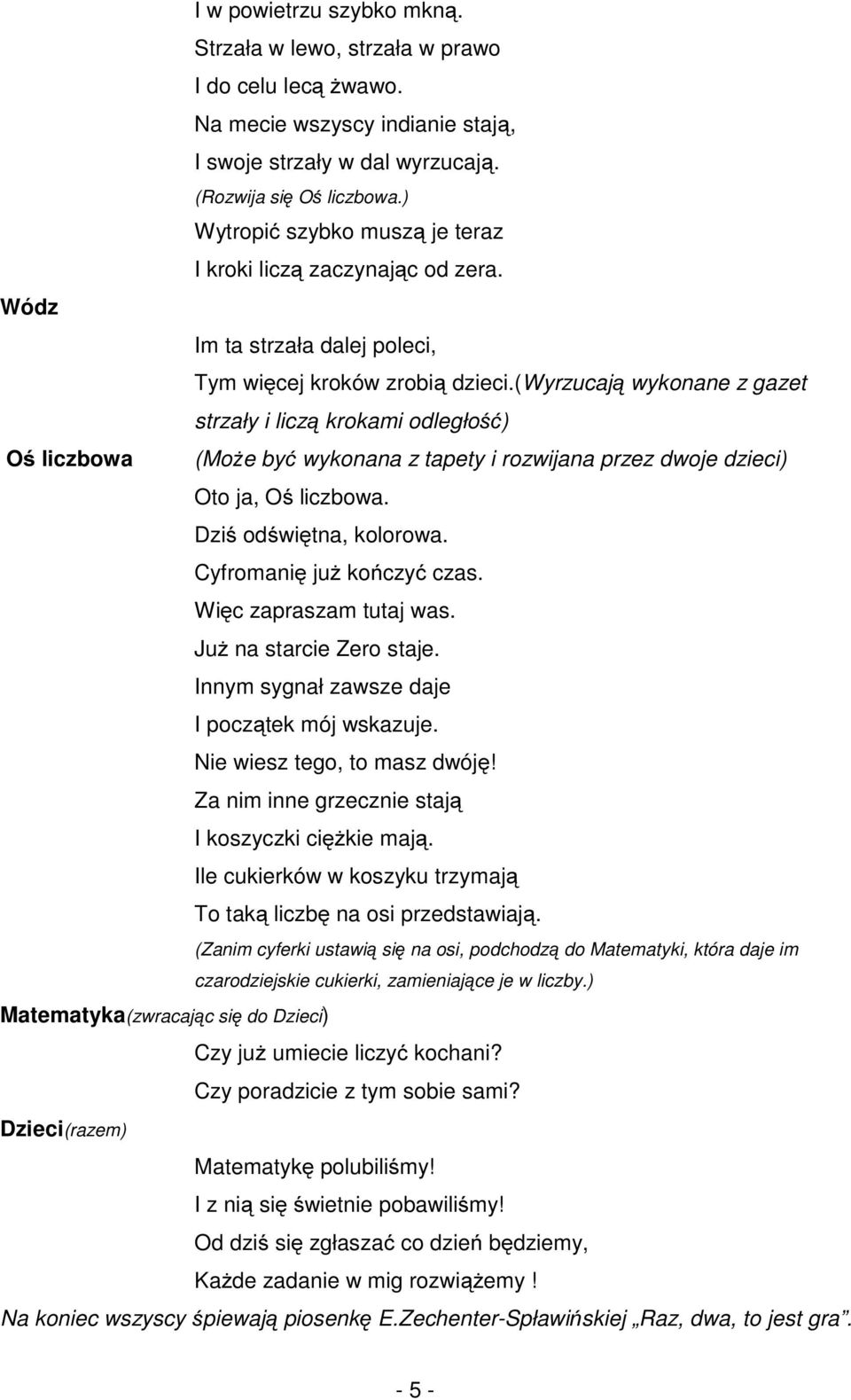 (wyrzucają wykonane z gazet strzały i liczą krokami odległość) Oś liczbowa (Może być wykonana z tapety i rozwijana przez dwoje dzieci) Oto ja, Oś liczbowa. Dziś odświętna, kolorowa.