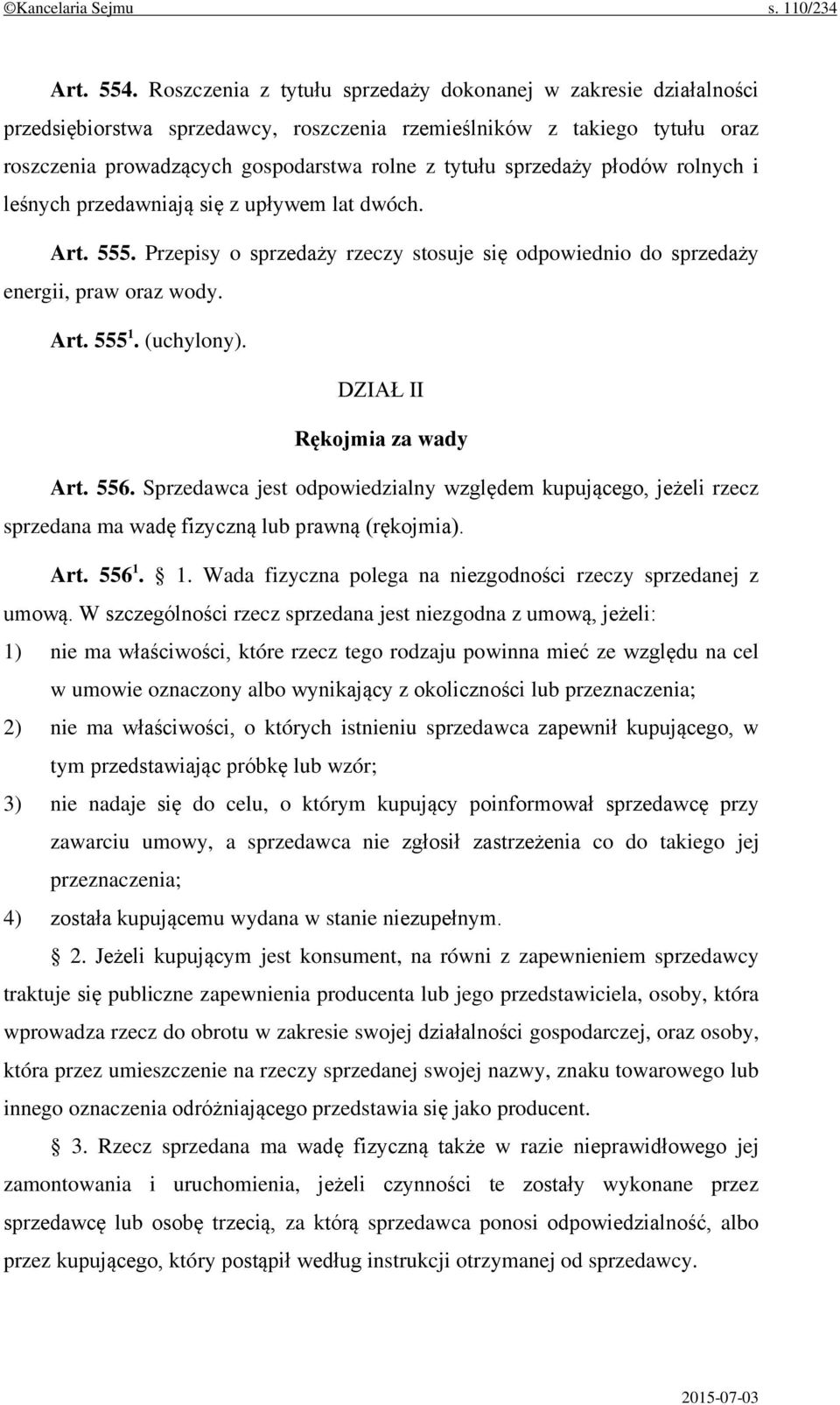 sprzedaży płodów rolnych i leśnych przedawniają się z upływem lat dwóch. Art. 555. Przepisy o sprzedaży rzeczy stosuje się odpowiednio do sprzedaży energii, praw oraz wody. Art. 555 1. (uchylony).