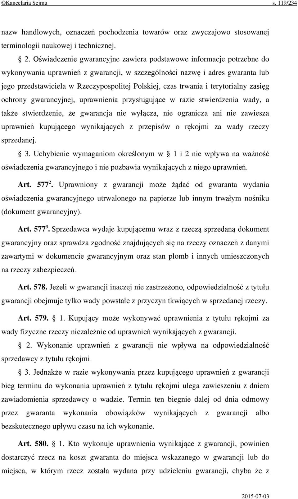 czas trwania i terytorialny zasięg ochrony gwarancyjnej, uprawnienia przysługujące w razie stwierdzenia wady, a także stwierdzenie, że gwarancja nie wyłącza, nie ogranicza ani nie zawiesza uprawnień