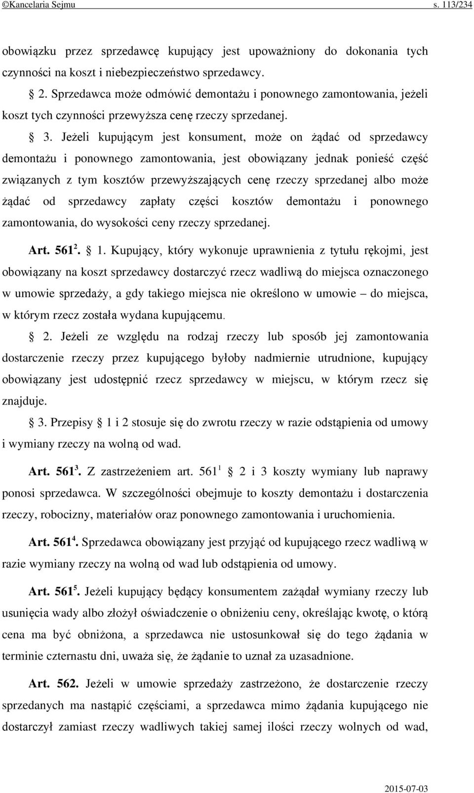 Jeżeli kupującym jest konsument, może on żądać od sprzedawcy demontażu i ponownego zamontowania, jest obowiązany jednak ponieść część związanych z tym kosztów przewyższających cenę rzeczy sprzedanej