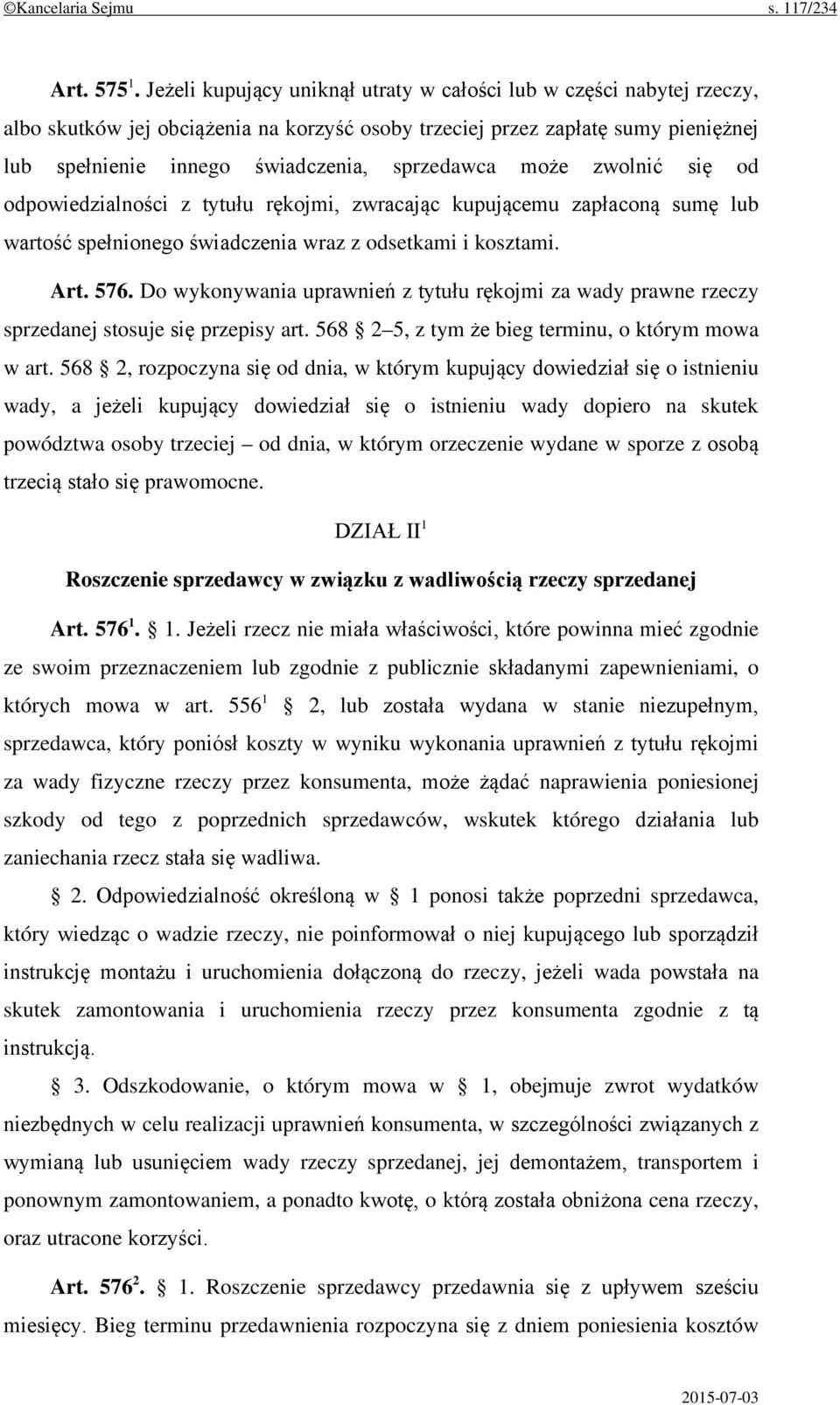 może zwolnić się od odpowiedzialności z tytułu rękojmi, zwracając kupującemu zapłaconą sumę lub wartość spełnionego świadczenia wraz z odsetkami i kosztami. Art. 576.