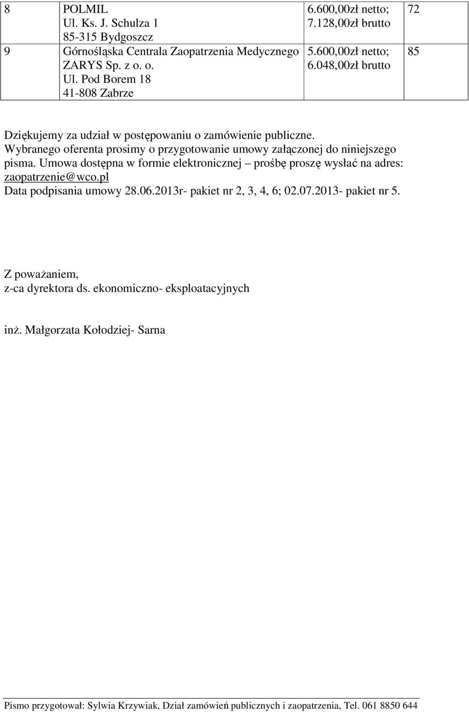 Umowa dostępna w formie elektronicznej prośbę proszę wysłać na adres: zaopatrzenie@wco.pl Data podpisania umowy 28.06.2013r- pakiet nr 2, 3, 4, 6; 02.07.2013- pakiet nr 5.