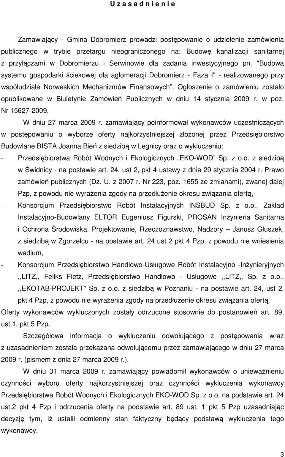 Ogłoszenie o zamówieniu zostało opublikowane w Biuletynie Zamówień Publicznych w dniu 14 stycznia 2009 r. w poz. Nr 15627-2009. W dniu 27 marca 2009 r.