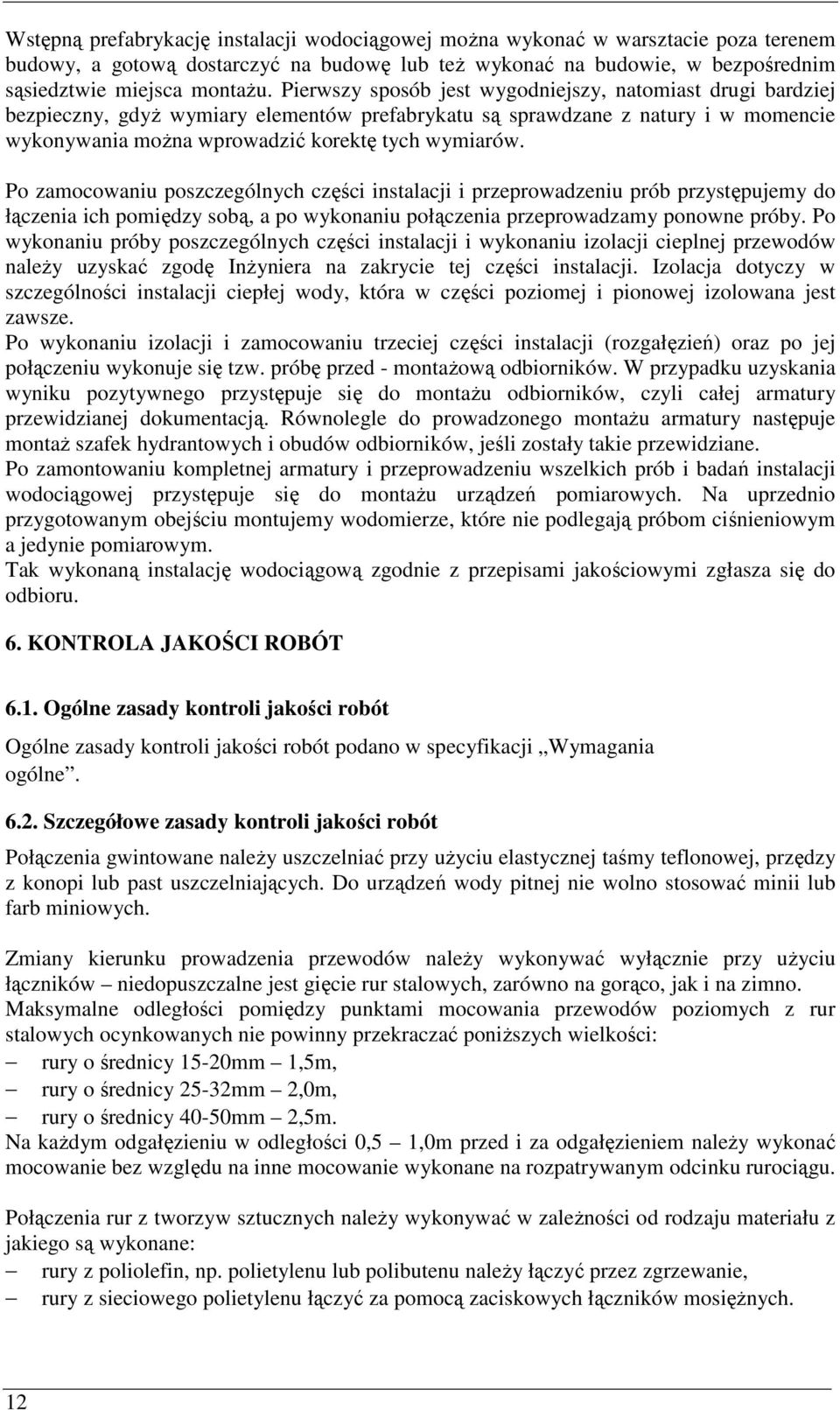 Po zamocowaniu poszczególnych części instalacji i przeprowadzeniu prób przystępujemy do łączenia ich pomiędzy sobą, a po wykonaniu połączenia przeprowadzamy ponowne próby.