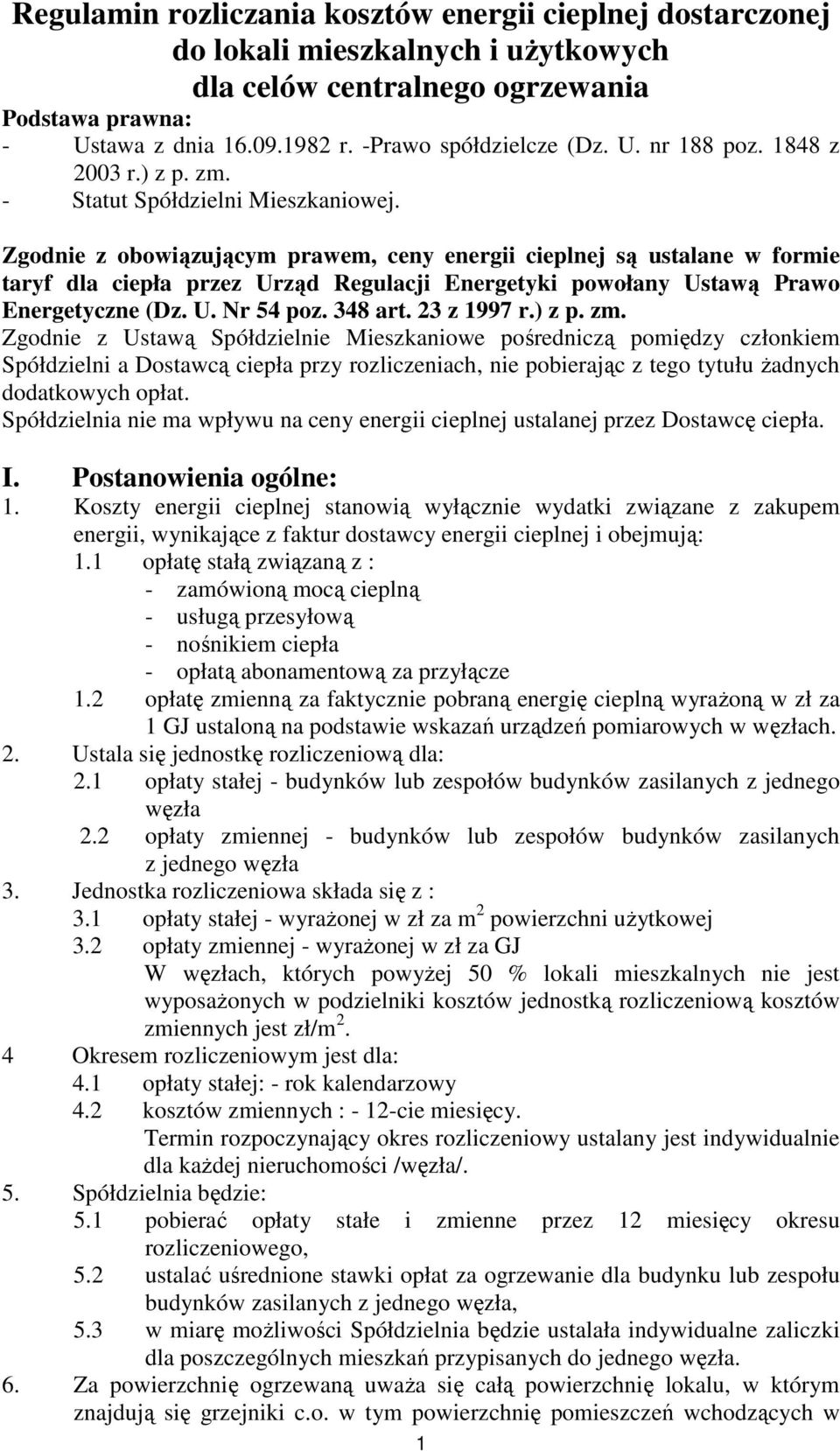 Zgodnie z obowiązującym prawem, ceny energii cieplnej są ustalane w formie taryf dla ciepła przez Urząd Regulacji Energetyki powołany Ustawą Prawo Energetyczne (Dz. U. Nr 54 poz. 348 art. 23 z 1997 r.