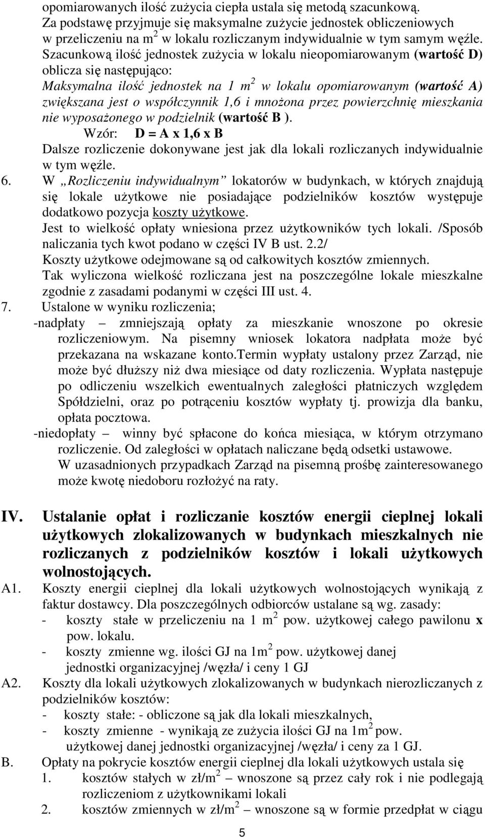 Szacunkową ilość jednostek zużycia w lokalu nieopomiarowanym (wartość D) oblicza się następująco: Maksymalna ilość jednostek na 1 m 2 w lokalu opomiarowanym (wartość A) zwiększana jest o współczynnik