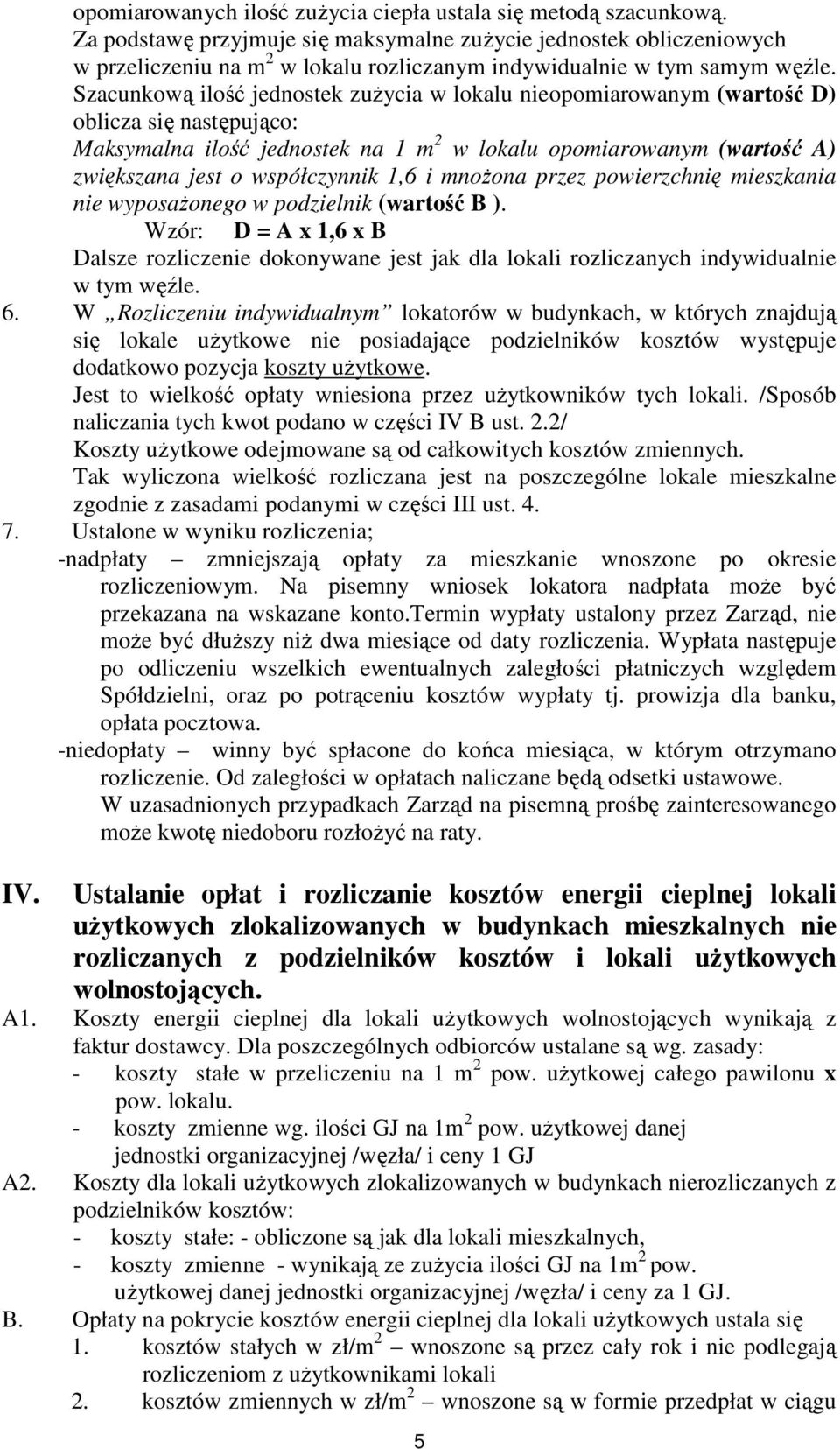 Szacunkową ilość jednostek zużycia w lokalu nieopomiarowanym (wartość D) oblicza się następująco: Maksymalna ilość jednostek na 1 m 2 w lokalu opomiarowanym (wartość A) zwiększana jest o współczynnik