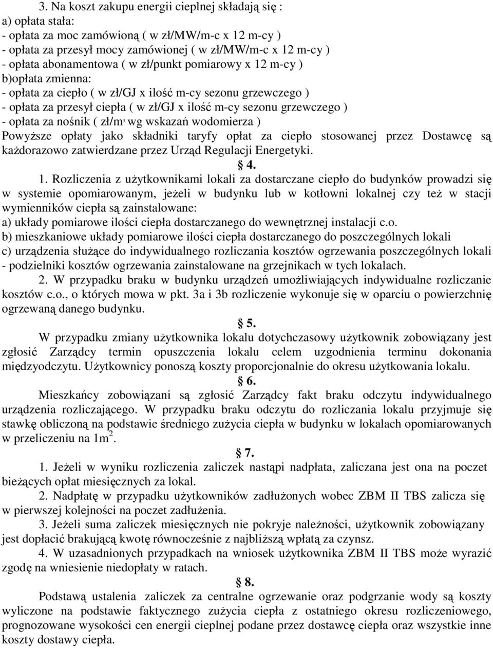 opłata za nośnik ( zł/m 3 wg wskazań wodomierza ) PowyŜsze opłaty jako składniki taryfy opłat za ciepło stosowanej przez Dostawcę są kaŝdorazowo zatwierdzane przez Urząd Regulacji Energetyki. 4. 1.