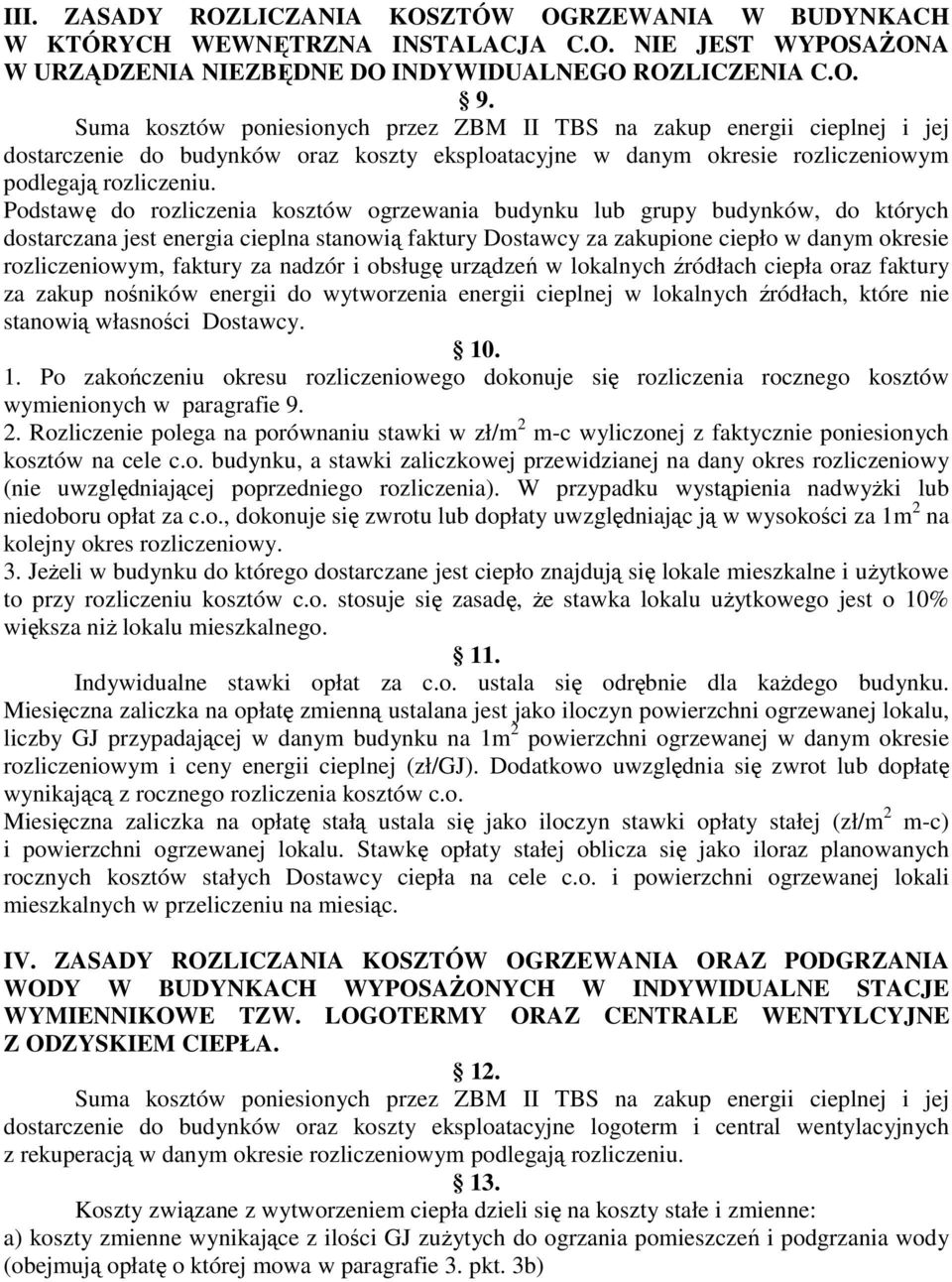 Podstawę do rozliczenia kosztów ogrzewania budynku lub grupy budynków, do których dostarczana jest energia cieplna stanowią faktury Dostawcy za zakupione ciepło w danym okresie rozliczeniowym,