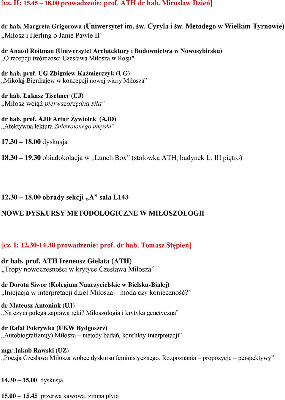UG Zbigniew Kaźmierczyk (UG) Mikołaj Bierdiajew w koncepcji nowej wiary Miłosza dr hab. Łukasz Tischner (UJ) Miłosz wciąż pierwszorzędną siłą dr hab. prof.