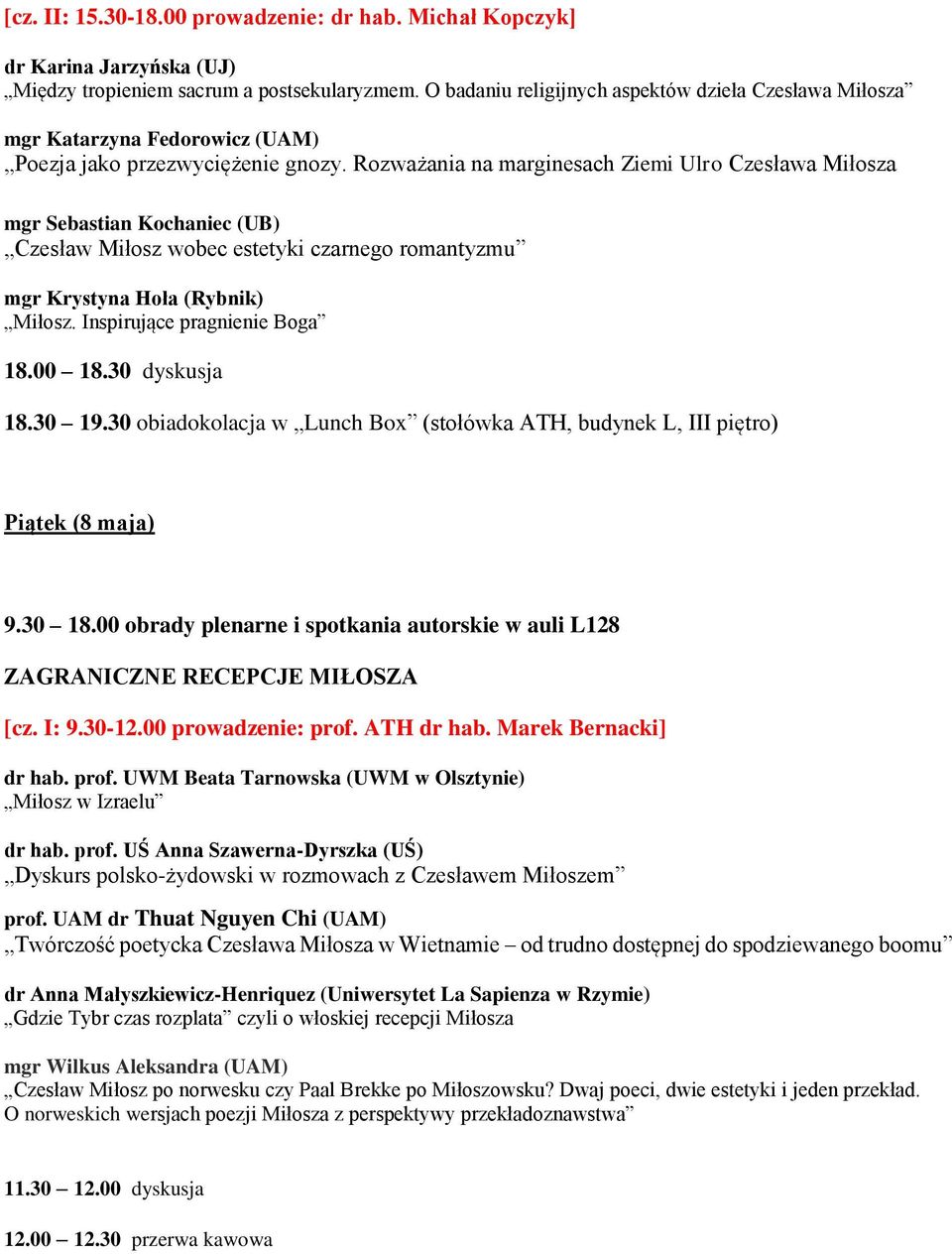 Rozważania na marginesach Ziemi Ulro Czesława Miłosza mgr Sebastian Kochaniec (UB) Czesław Miłosz wobec estetyki czarnego romantyzmu mgr Krystyna Hoła (Rybnik) Miłosz. Inspirujące pragnienie Boga 18.