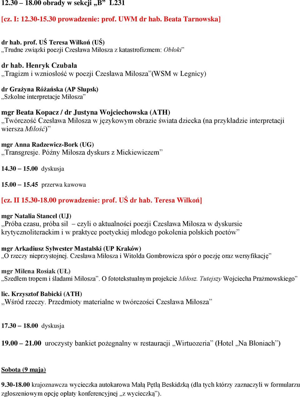 Czesława Miłosza w językowym obrazie świata dziecka (na przykładzie interpretacji wiersza Miłość) mgr Anna Radzewicz-Bork (UG) Transgresje. Późny Miłosza dyskurs z Mickiewiczem 15.00 15.