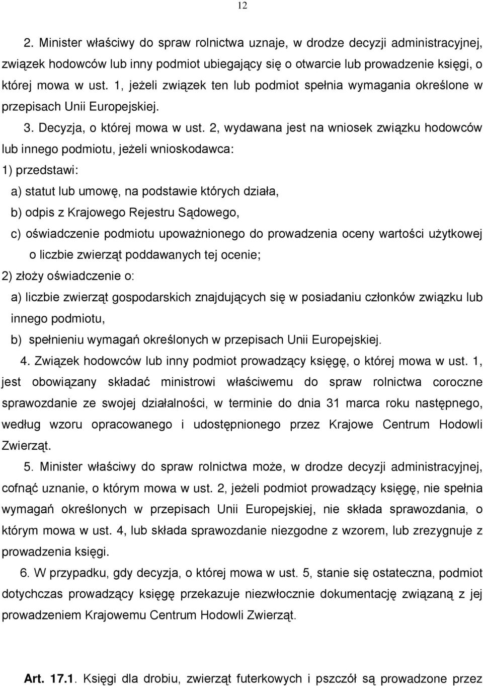 2, wydawana jest na wniosek związku hodowców lub innego podmiotu, jeŝeli wnioskodawca: 1) przedstawi: a) statut lub umowę, na podstawie których działa, b) odpis z Krajowego Rejestru Sądowego, c)