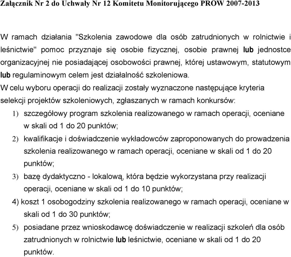 W celu wyboru operacji do realizacji zostały wyznaczone następujące kryteria selekcji projektów szkoleniowych, zgłaszanych w ramach konkursów: 1) szczegółowy program szkolenia realizowanego w ramach