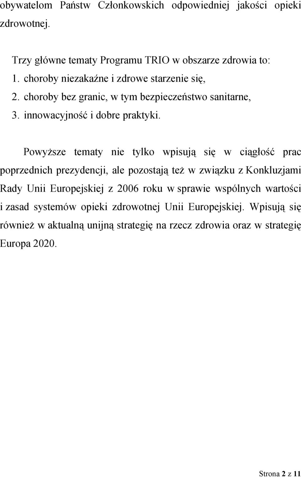 Powyższe tematy nie tylko wpisują się w ciągłość prac poprzednich prezydencji, ale pozostają też w związku z Konkluzjami Rady Unii Europejskiej z 2006