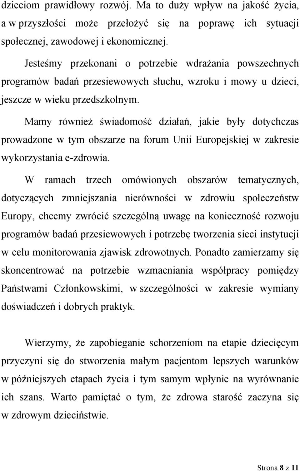 Mamy również świadomość działań, jakie były dotychczas prowadzone w tym obszarze na forum Unii Europejskiej w zakresie wykorzystania e-zdrowia.