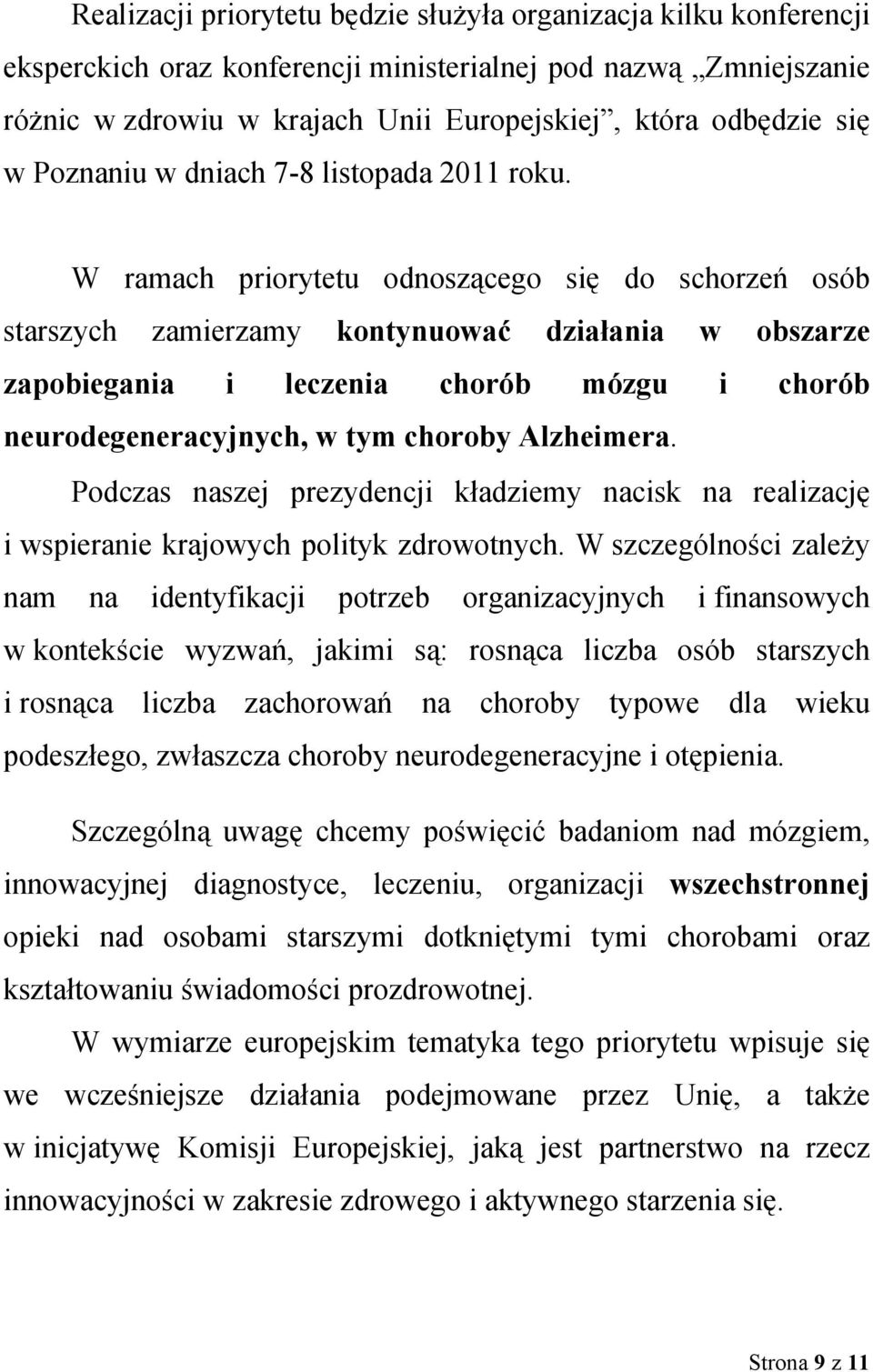 W ramach priorytetu odnoszącego się do schorzeń osób starszych zamierzamy kontynuować działania w obszarze zapobiegania i leczenia chorób mózgu i chorób neurodegeneracyjnych, w tym choroby Alzheimera.