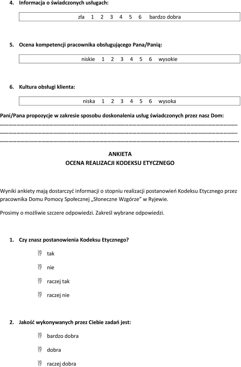 ... ANKIETA OCENA REALIZACJI KODEKSU ETYCZNEGO Wyniki ankiety mają dostarczyć informacji o stopniu realizacji postanowień Kodeksu Etycznego przez pracownika Domu Pomocy