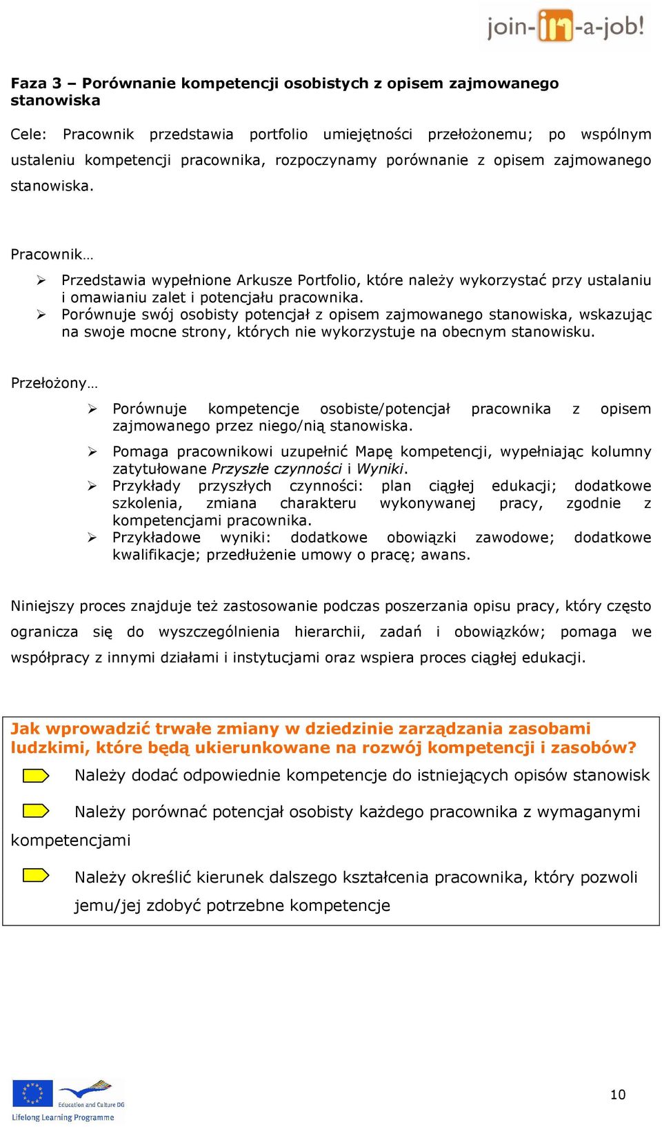 Porównuje swój osobisty potencjał z opisem zajmowanego stanowiska, wskazując na swoje mocne strony, których nie wykorzystuje na obecnym stanowisku.