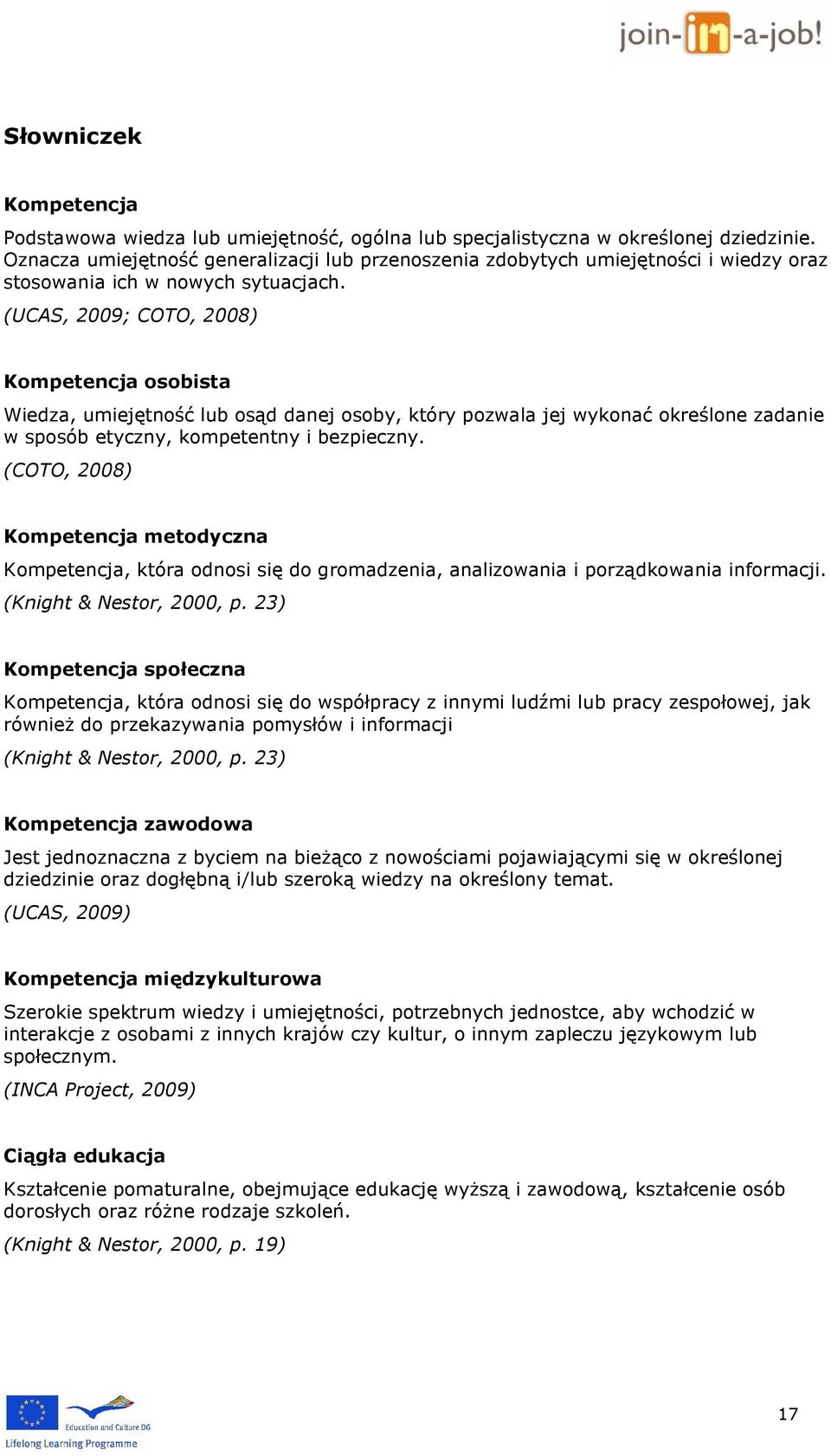 (UCAS, 2009; COTO, 2008) Kompetencja osobista Wiedza, umiejętność lub osąd danej osoby, który pozwala jej wykonać określone zadanie w sposób etyczny, kompetentny i bezpieczny.