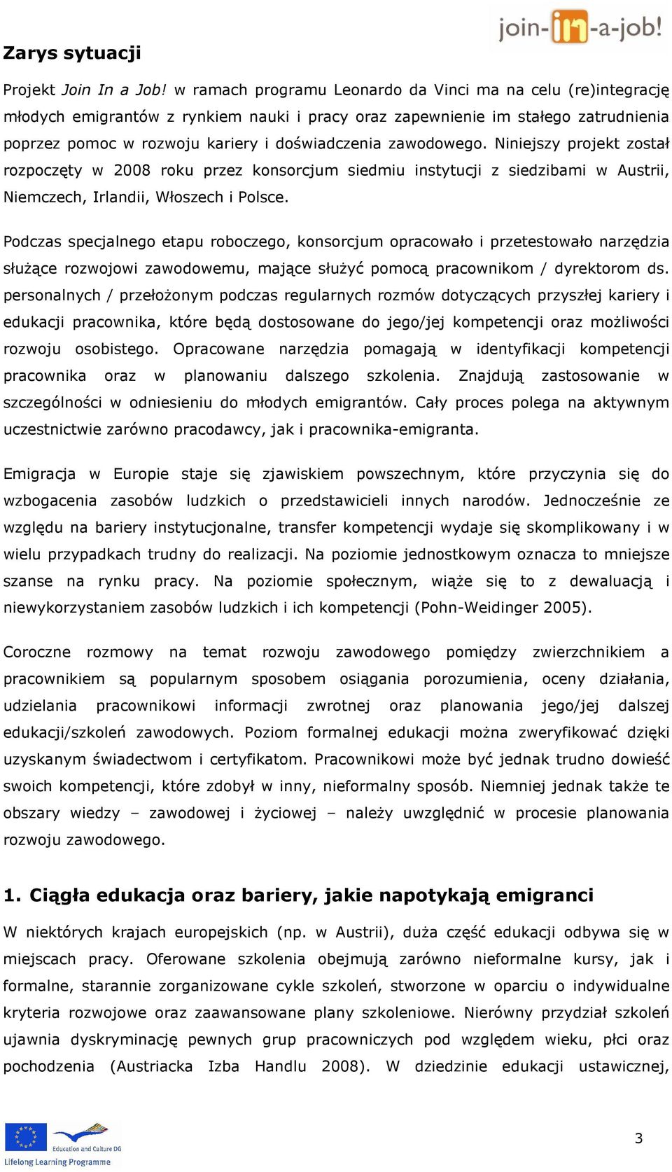 zawodowego. Niniejszy projekt został rozpoczęty w 2008 roku przez konsorcjum siedmiu instytucji z siedzibami w Austrii, Niemczech, Irlandii, Włoszech i Polsce.