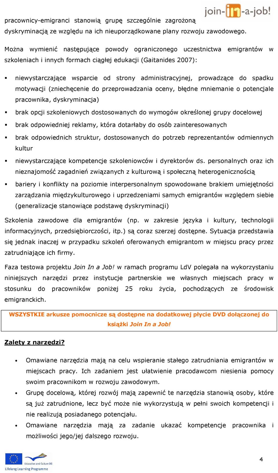 prowadzące do spadku motywacji (zniechęcenie do przeprowadzania oceny, błędne mniemanie o potencjale pracownika, dyskryminacja) brak opcji szkoleniowych dostosowanych do wymogów określonej grupy