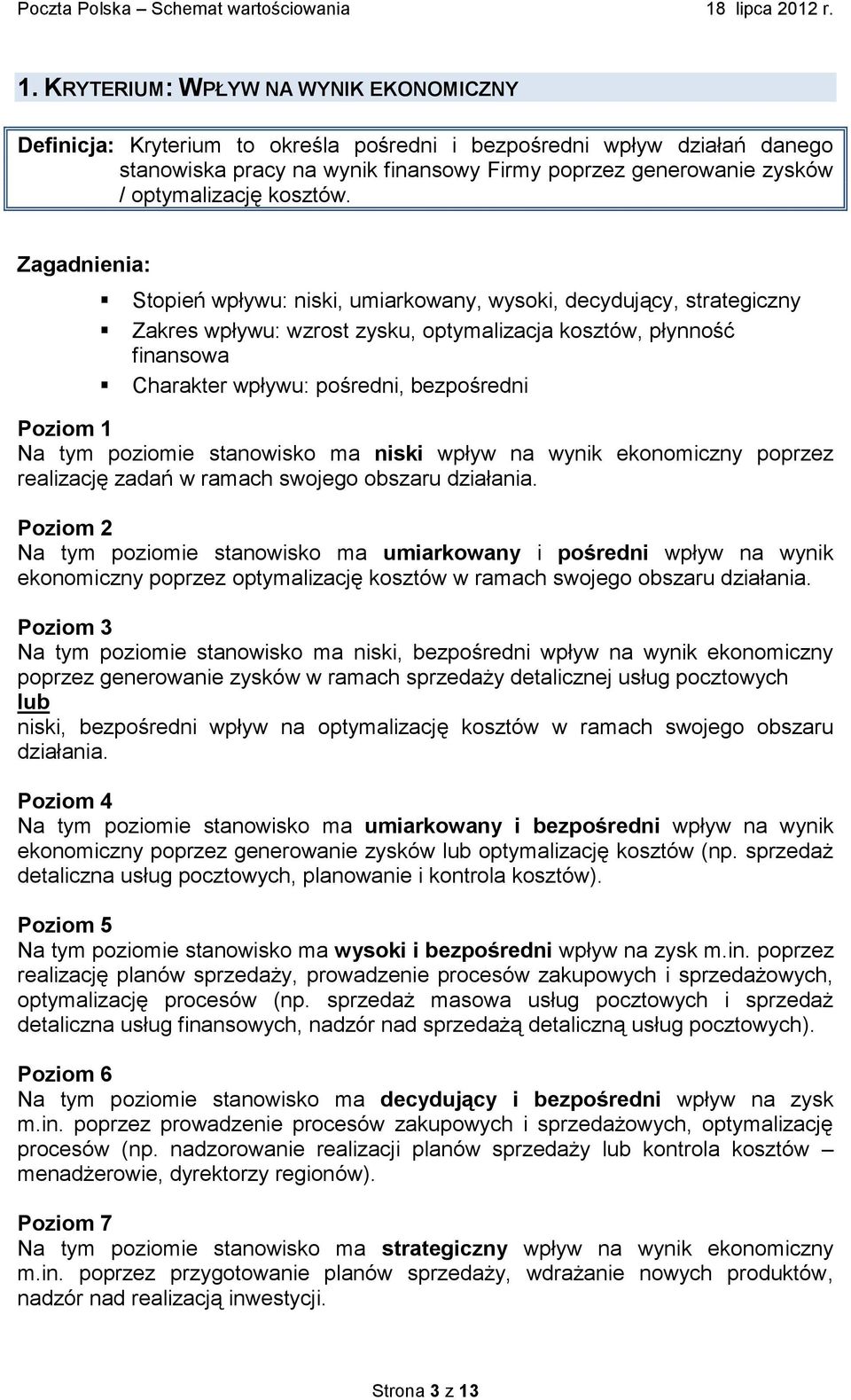 Stopień wpływu: niski, umiarkowany, wysoki, decydujący, strategiczny Zakres wpływu: wzrost zysku, optymalizacja kosztów, płynność finansowa Charakter wpływu: pośredni, bezpośredni Na tym poziomie