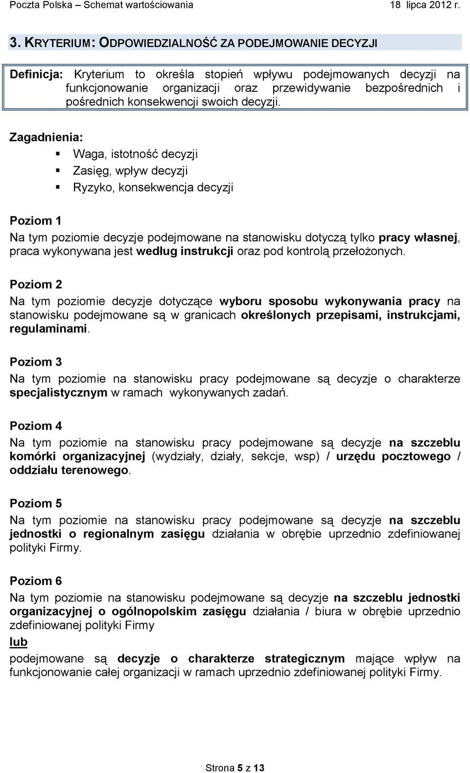 Waga, istotność decyzji Zasięg, wpływ decyzji Ryzyko, konsekwencja decyzji Na tym poziomie decyzje podejmowane na stanowisku dotyczą tylko pracy własnej, praca wykonywana jest według instrukcji oraz