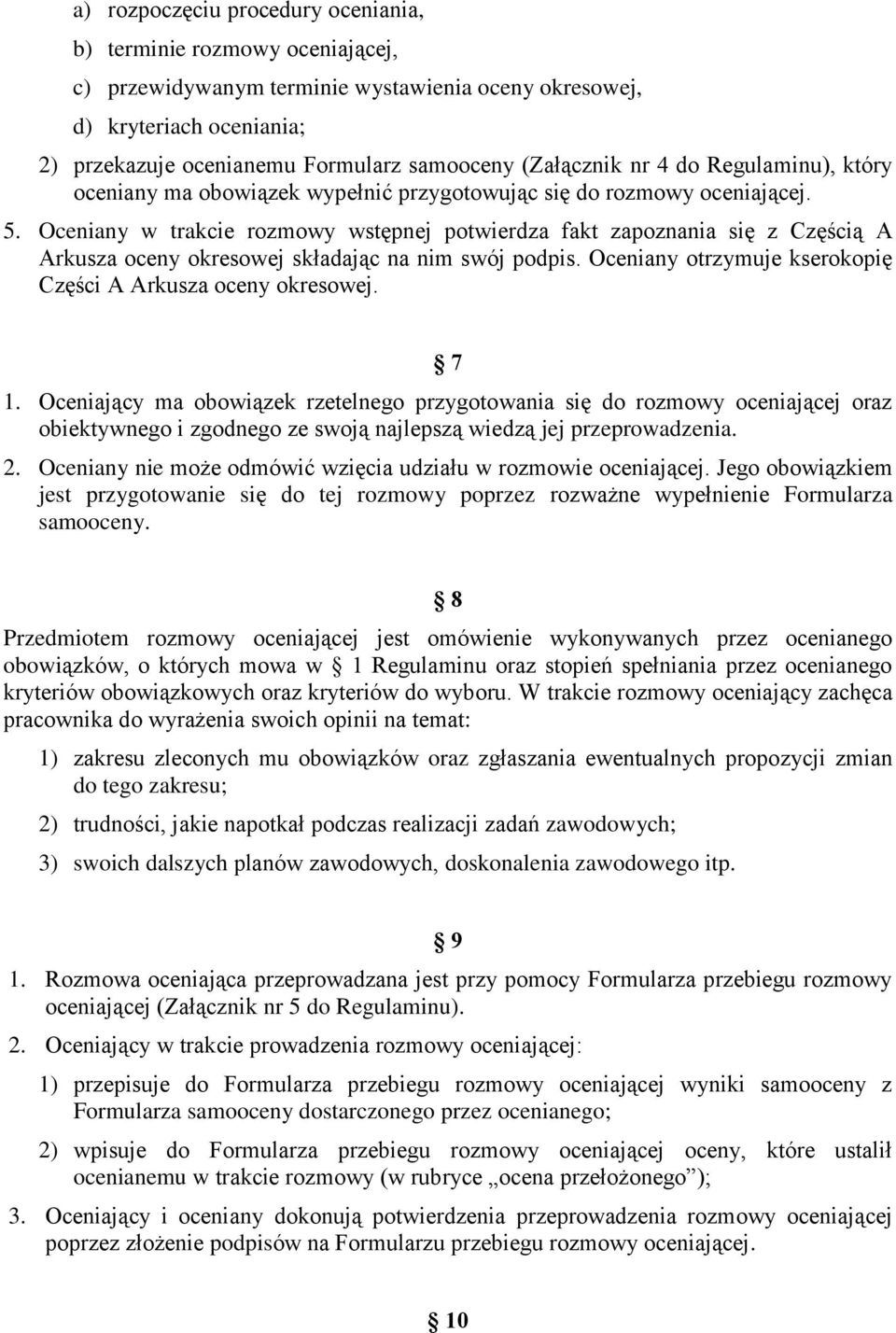 Oceniany w trakcie rozmowy wstępnej potwierdza fakt zapoznania się z Częścią A Arkusza oceny okresowej składając na nim swój podpis. Oceniany otrzymuje kserokopię Części A Arkusza oceny okresowej.