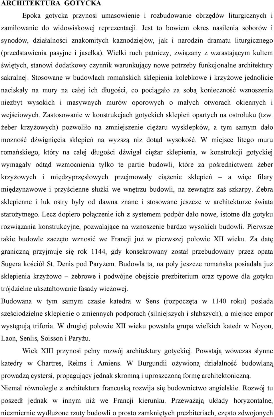 Wielki ruch pątniczy, związany z wzrastającym kultem świętych, stanowi dodatkowy czynnik warunkujący nowe potrzeby funkcjonalne architektury sakralnej.