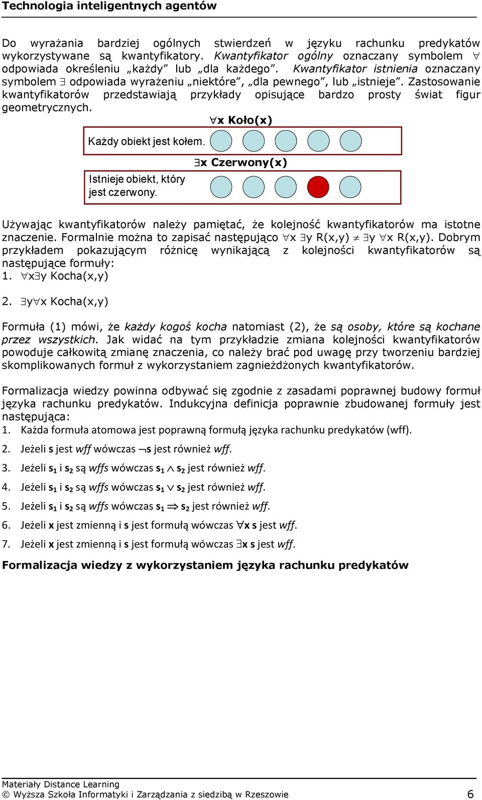 Zastosowanie kwantyfikatorów przedstawiają przykłady opisujące bardzo prosty świat figur geometrycznych. x Koło(x) Każdy obiekt jest kołem. Istnieje obiekt, który jest czerwony.