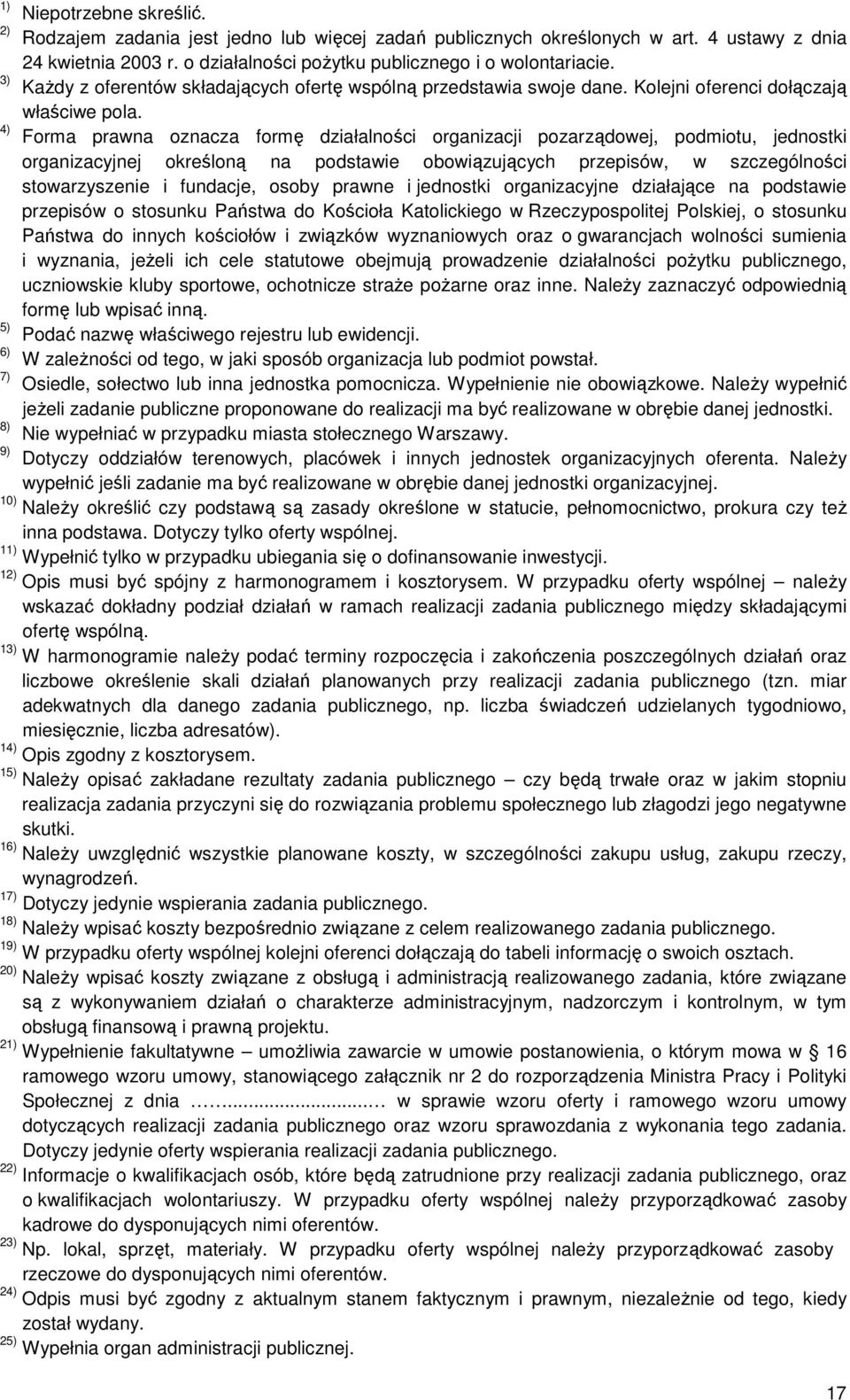 4) Forma prawna oznacza formę działalności organizacji pozarządowej, podmiotu, jednostki organizacyjnej określoną na podstawie obowiązujących przepisów, w szczególności stowarzyszenie i fundacje,