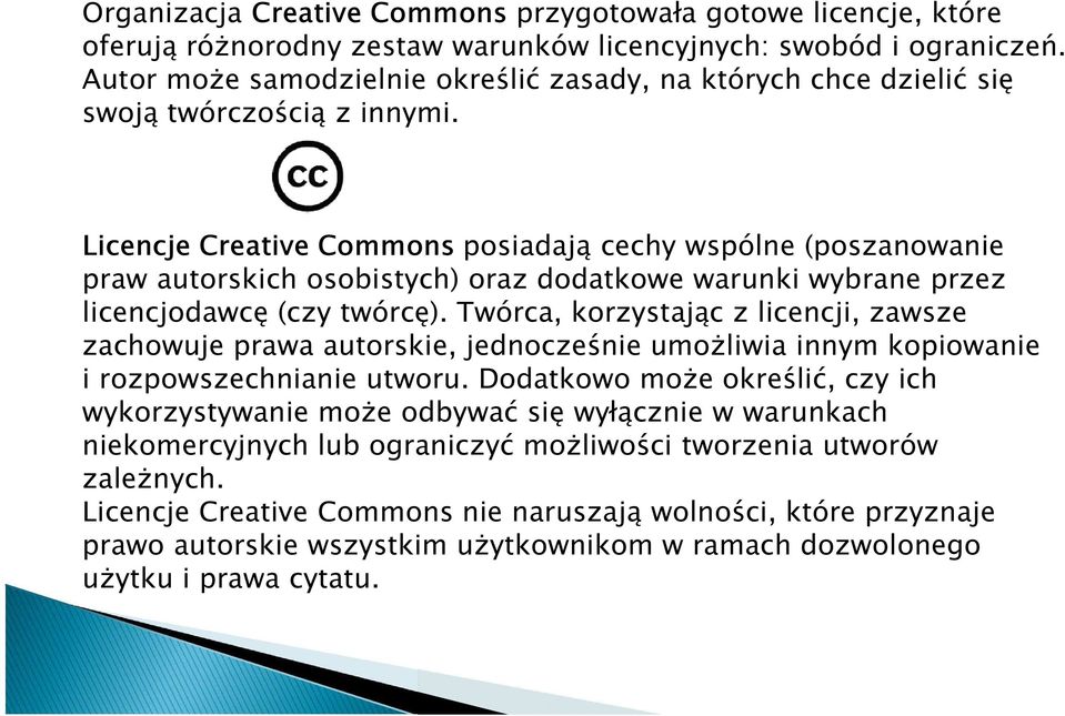 Licencje Creative Commons posiadają cechy wspólne (poszanowanie praw autorskich osobistych) oraz dodatkowe warunki wybrane przez licencjodawcę (czy twórcę).