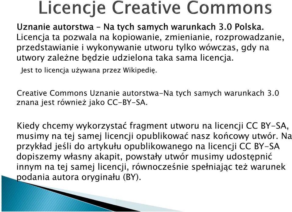 Jest to licencja używana przez Wikipedię. Creative Commons Uznanie autorstwa-na tych samych warunkach 3.0 znana jest również jako CC-BY-SA.