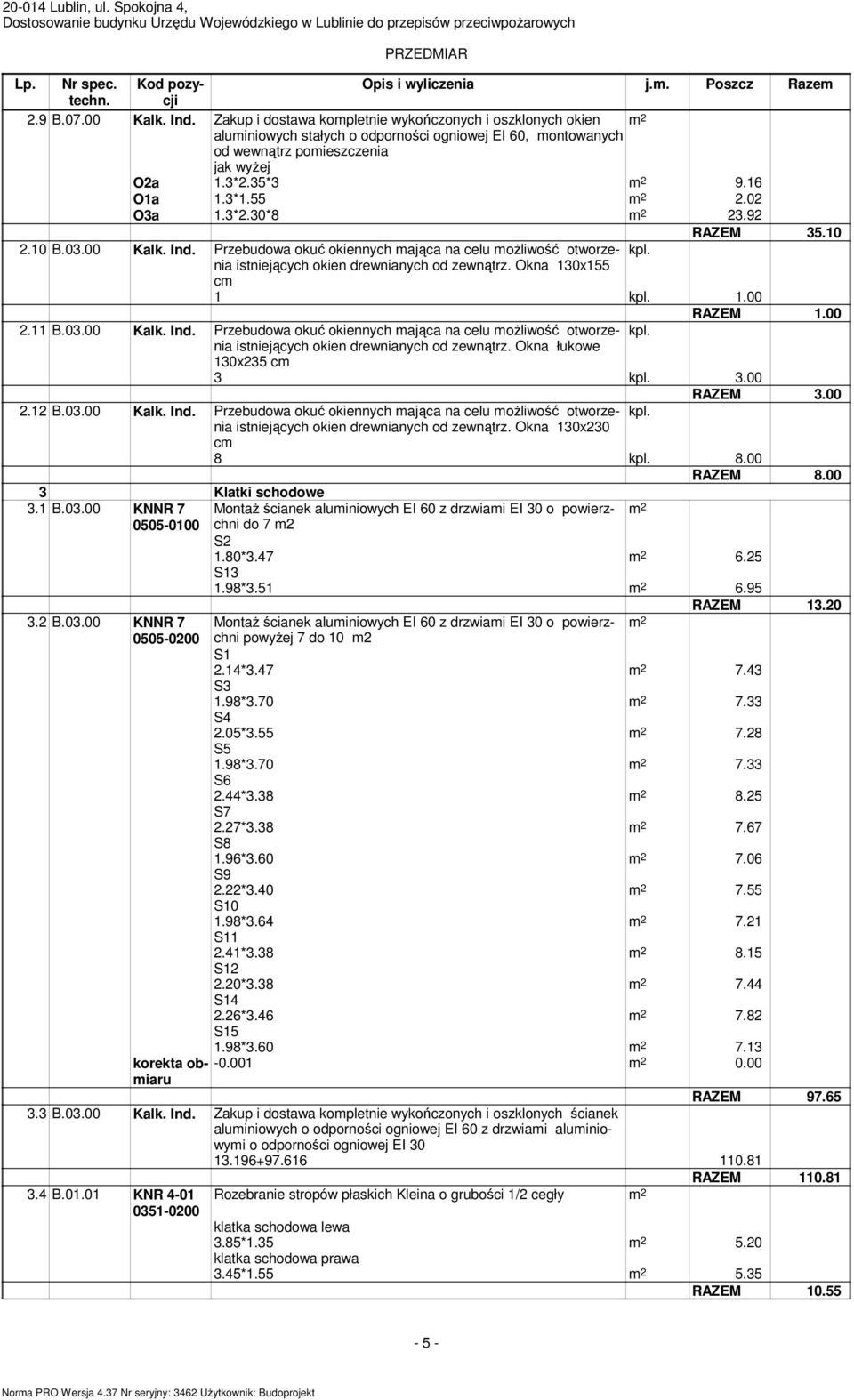 1.00 RAZEM 1.00 2.11 B.03.00 Kalk. Ind. Przebudowa okuć okiennych mająca na celu moŝliwość otworzenia kpl. istniejących okien drewnianych od zewnątrz. Okna łukowe 130x235 cm 3 kpl. 3.00 RAZEM 3.00 2.12 B.