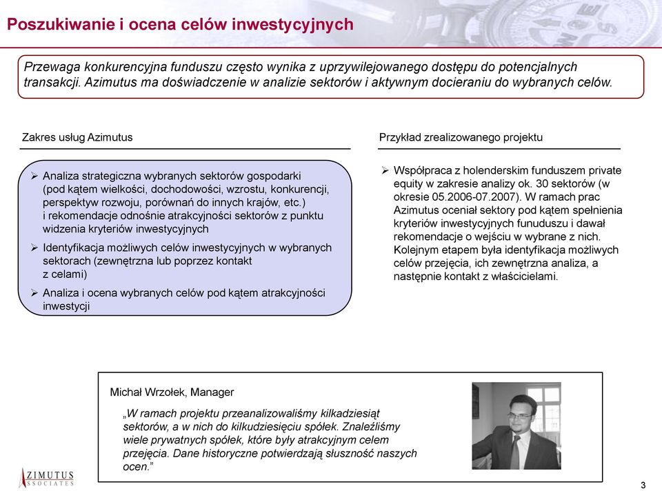 Zakres usług Azimutus Przykład zrealizowanego projektu Analiza strategiczna wybranych sektorów gospodarki (pod kątem wielkości, dochodowości, wzrostu, konkurencji, perspektyw rozwoju, porównań do