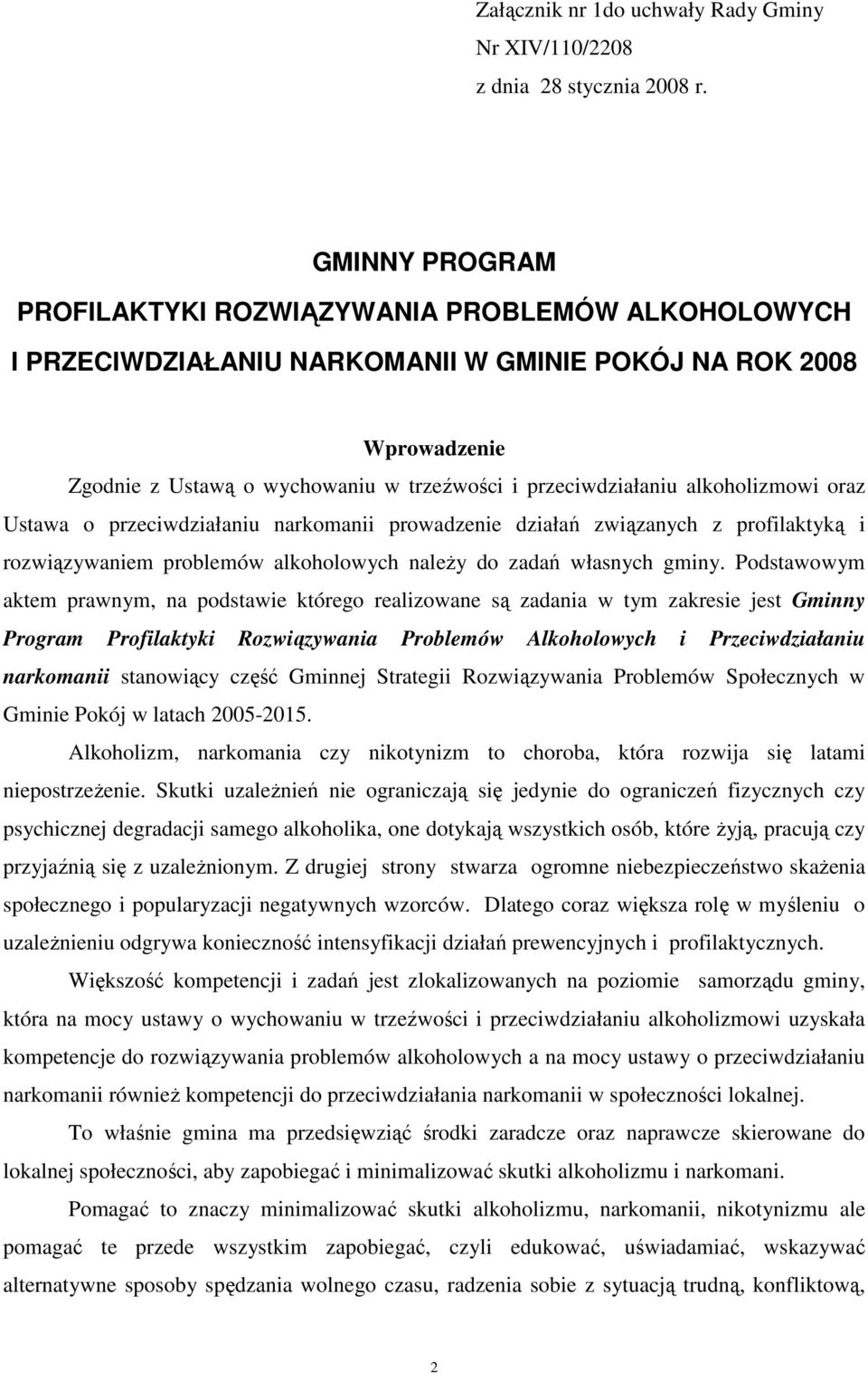 alkoholizmowi oraz Ustawa o przeciwdziałaniu narkomanii prowadzenie działań związanych z profilaktyką i rozwiązywaniem problemów alkoholowych naleŝy do zadań własnych gminy.