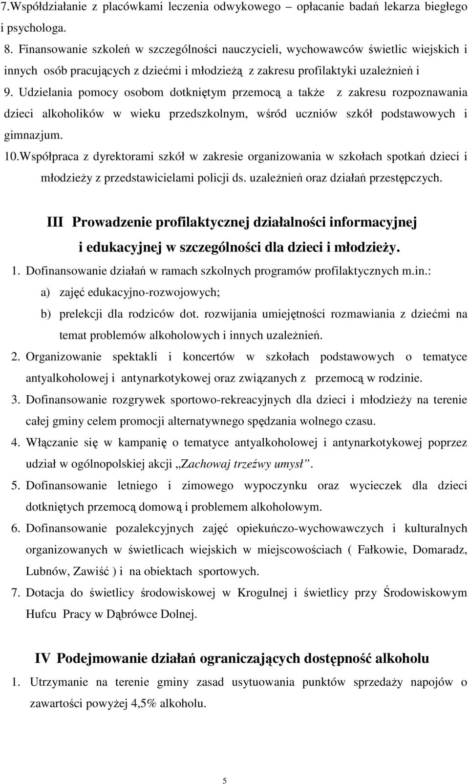 Udzielania pomocy osobom dotkniętym przemocą a takŝe z zakresu rozpoznawania dzieci alkoholików w wieku przedszkolnym, wśród uczniów szkół podstawowych i gimnazjum. 10.