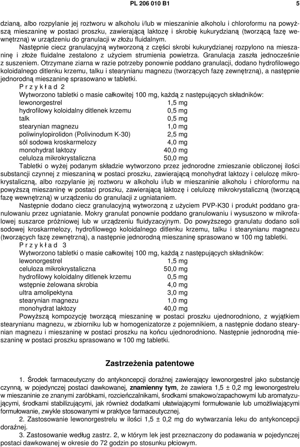 Następnie ciecz granulacyjną wytworzoną z części skrobi kukurydzianej rozpylono na mieszaninę i złoże fluidalne zestalono z użyciem strumienia powietrza. Granulacja zaszła jednocześnie z suszeniem.