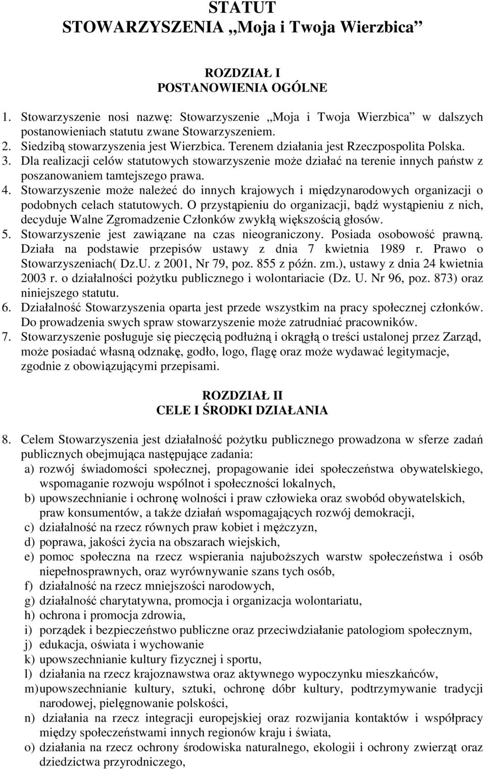 Terenem działania jest Rzeczpospolita Polska. 3. Dla realizacji celów statutowych stowarzyszenie moŝe działać na terenie innych państw z poszanowaniem tamtejszego prawa. 4.