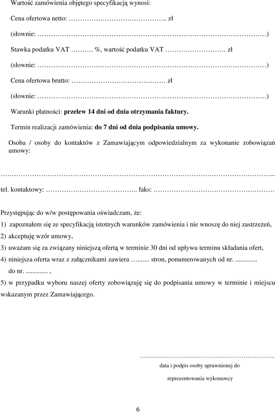 Termin realizacji zamówienia: do 7 dni od dnia podpisania umowy. Osoba / osoby do kontaktów z Zamawiającym odpowiedzialnym za wykonanie zobowiązań umowy:... tel. kontaktowy:.