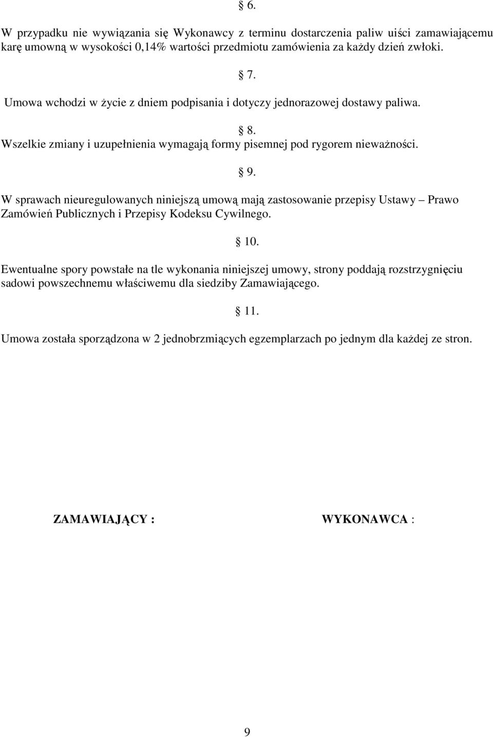 W sprawach nieuregulowanych niniejszą umową mają zastosowanie przepisy Ustawy Prawo Zamówień Publicznych i Przepisy Kodeksu Cywilnego. 7. 9. 10.