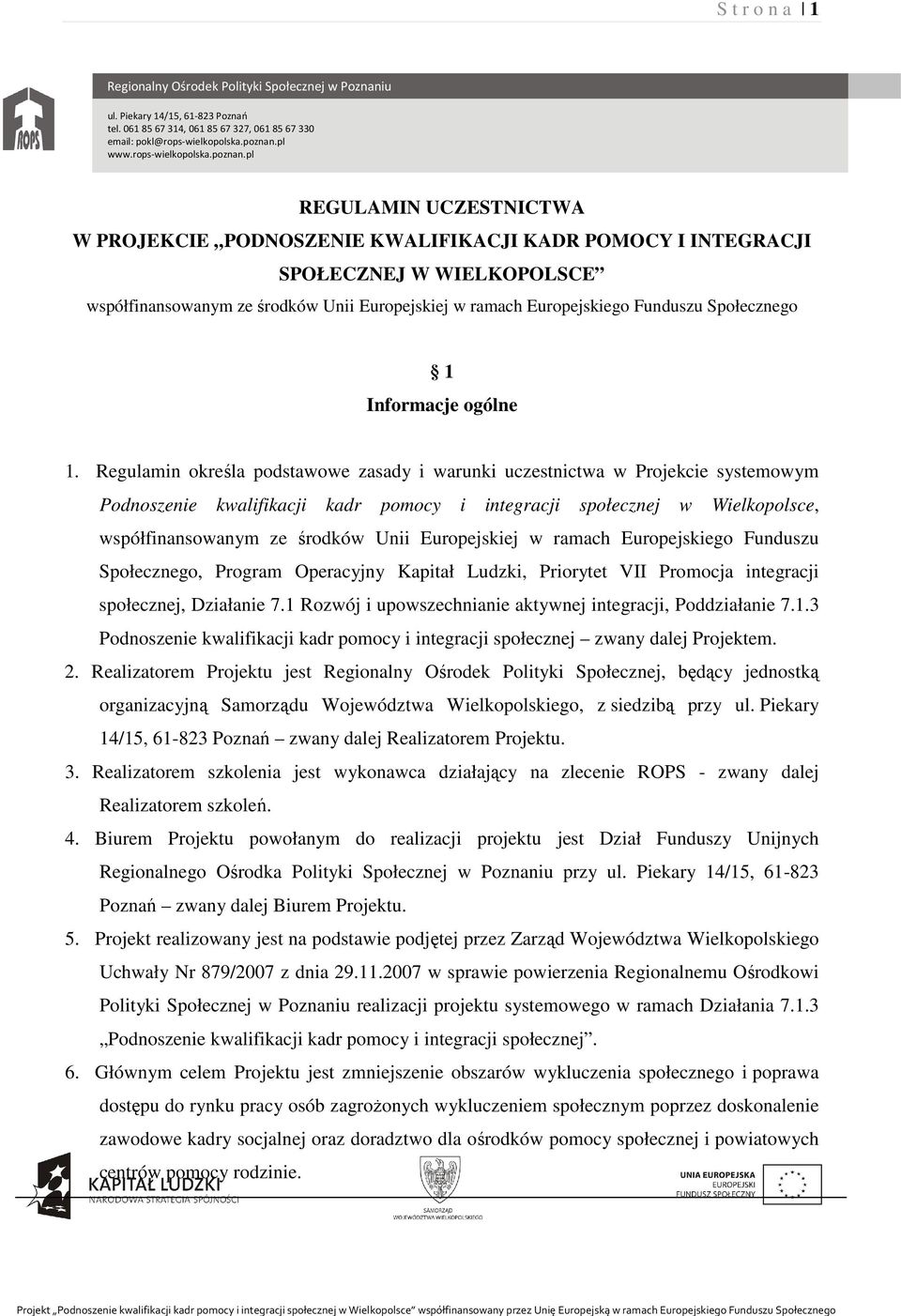 Regulamin określa podstawowe zasady i warunki uczestnictwa w Projekcie systemowym Podnoszenie kwalifikacji kadr pomocy i integracji społecznej w Wielkopolsce, współfinansowanym ze środków Unii