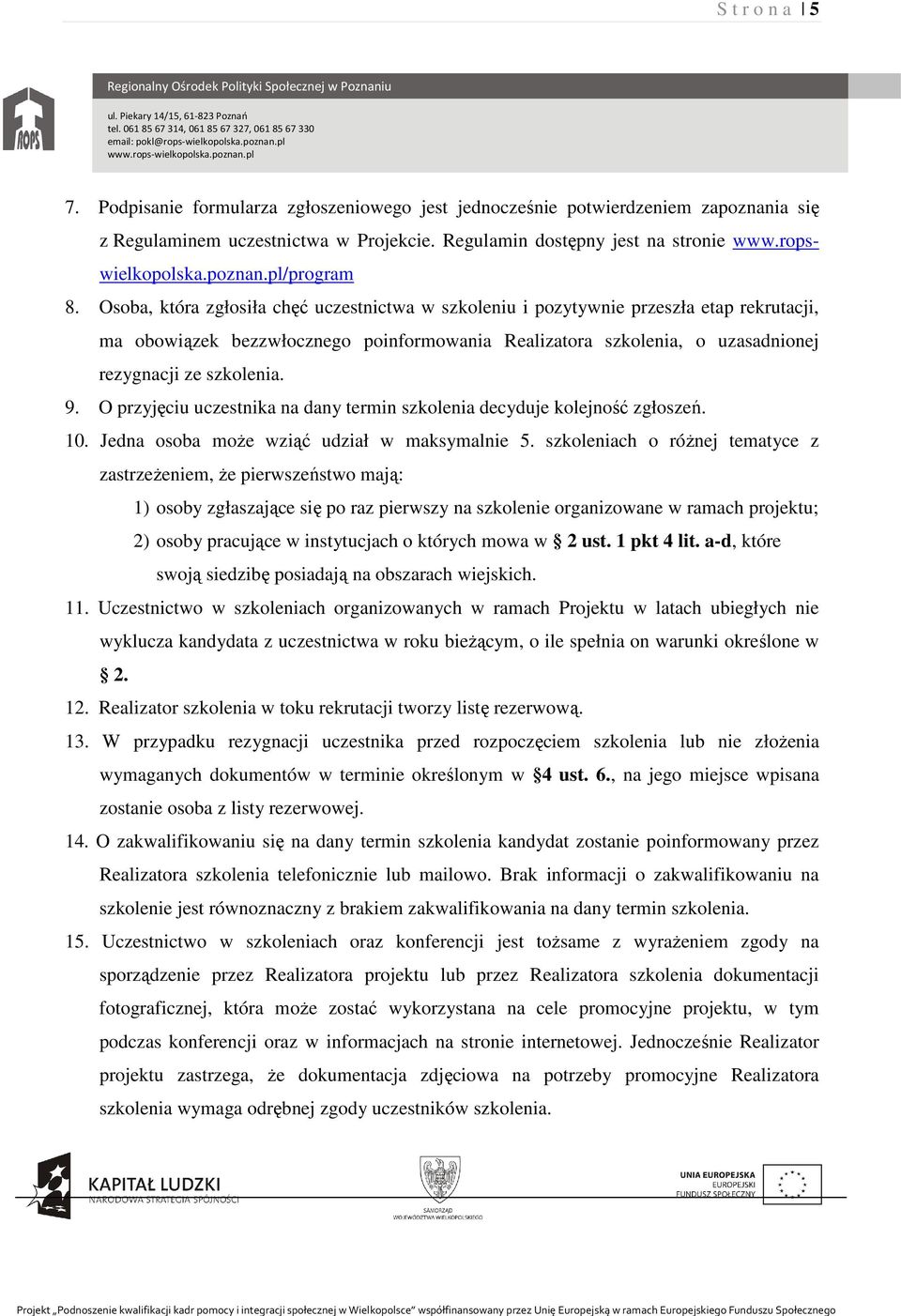 Osoba, która zgłosiła chęć uczestnictwa w szkoleniu i pozytywnie przeszła etap rekrutacji, ma obowiązek bezzwłocznego poinformowania Realizatora szkolenia, o uzasadnionej rezygnacji ze szkolenia. 9.